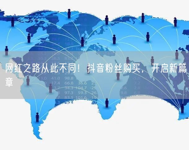 网红之路从此不同！抖音粉丝购买，开启新篇章