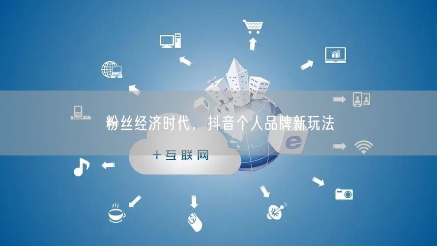 粉丝经济时代，抖音个人品牌新玩法