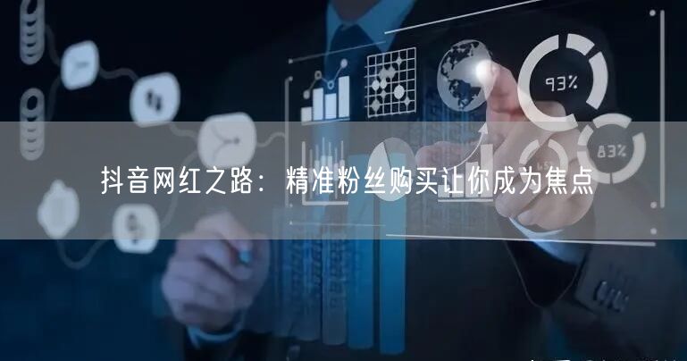 抖音网红之路：精准粉丝购买让你成为焦点