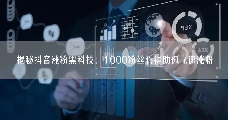 揭秘抖音涨粉黑科技：1000粉丝心得助你飞速涨粉