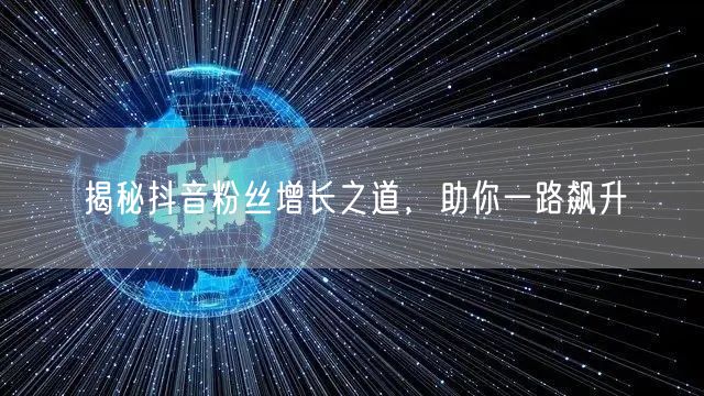 揭秘抖音粉丝增长之道，助你一路飙升
