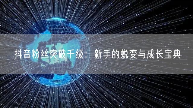 抖音粉丝突破千级：新手的蜕变与成长宝典